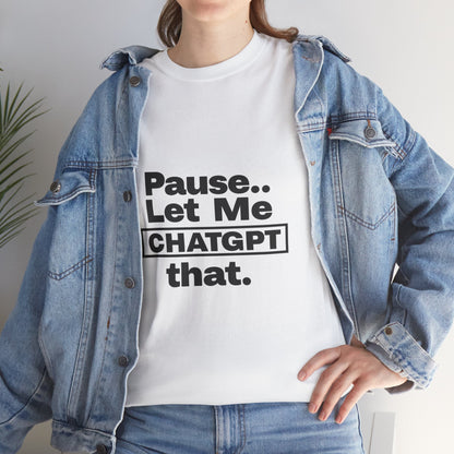 Graphic Tee - Pause Let me ChatGPT That Unisex Heavy Cotton Tee