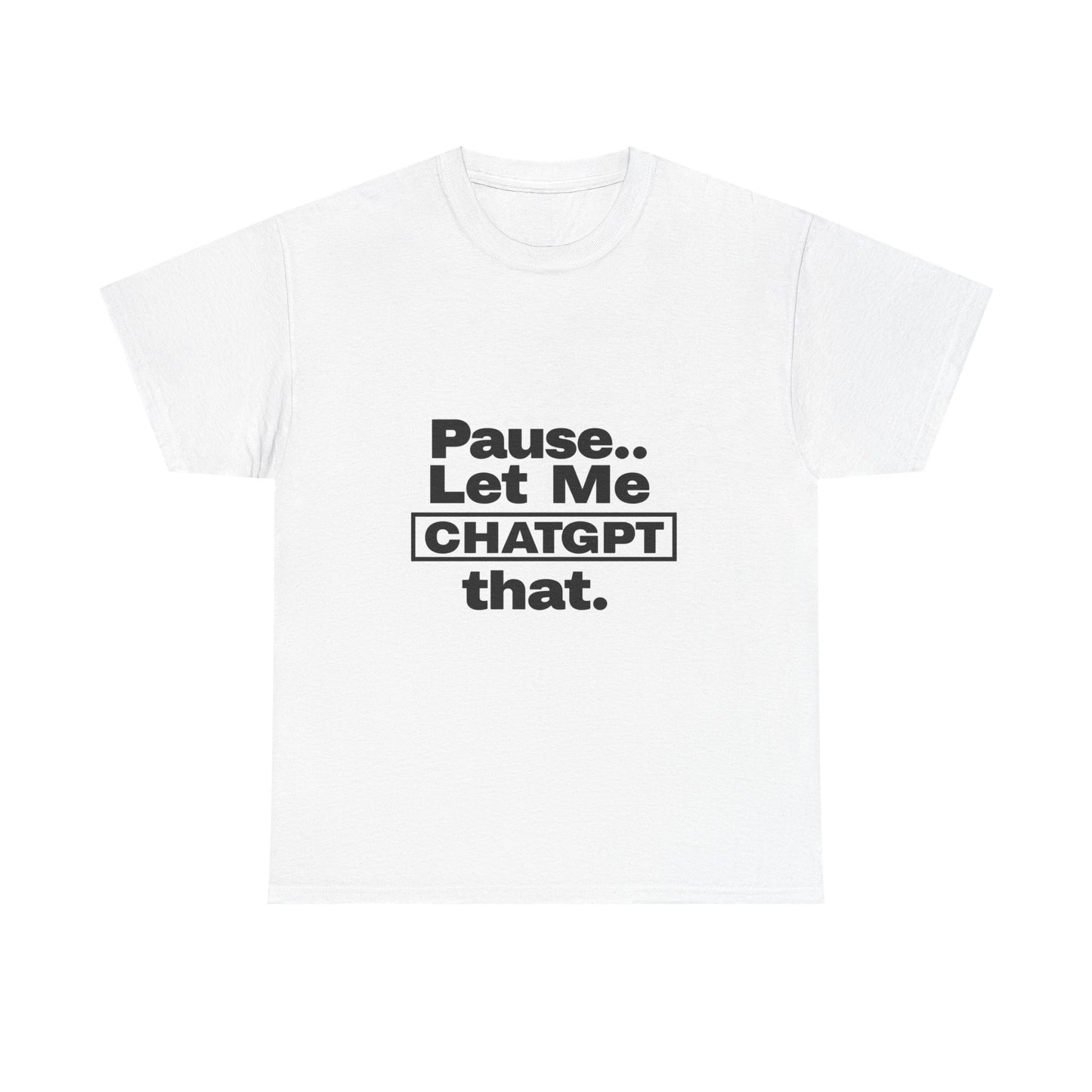 Graphic Tee - Pause Let me ChatGPT That Unisex Heavy Cotton Tee