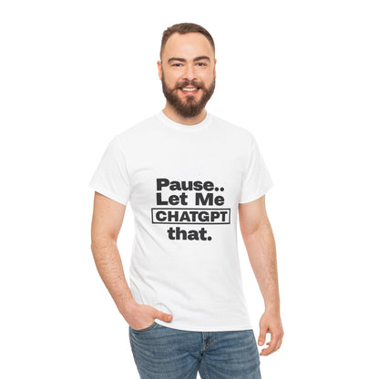 Graphic Tee - Pause Let me ChatGPT That Unisex Heavy Cotton Tee